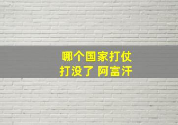 哪个国家打仗打没了 阿富汗